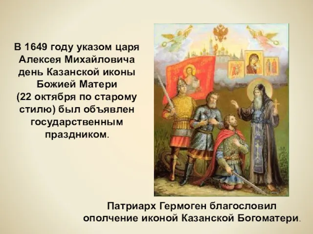 Патриарх Гермоген благословил ополчение иконой Казанской Богоматери. В 1649 году указом царя Алексея