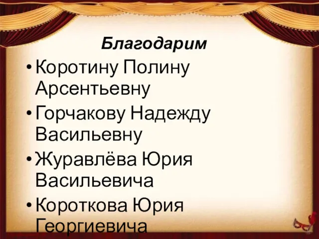 Благодарим Коротину Полину Арсентьевну Горчакову Надежду Васильевну Журавлёва Юрия Васильевича