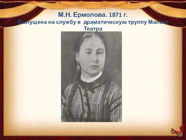 М.Н. Ермолова. 1871 г. Выпущена на службу в драматическую труппу Малого Театра