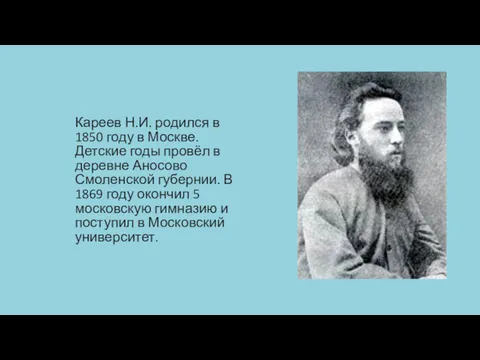Кареев Н.И. родился в 1850 году в Москве. Детские годы провёл в деревне