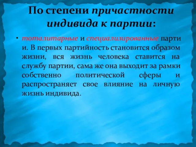 По степени причастности индивида к партии: тоталитарные и специализированные партии.