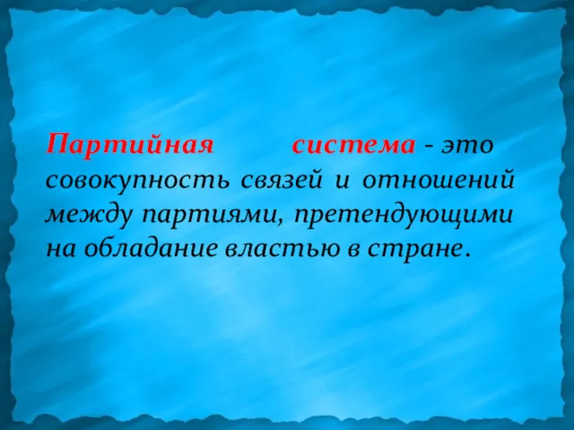 Партийная система - это совокупность связей и отношений между партиями, претендующими на обладание властью в стране.