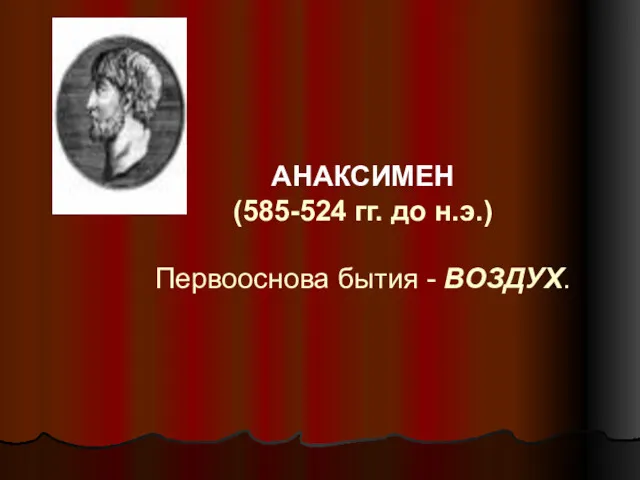 АНАКСИМЕН (585-524 гг. до н.э.) Первооснова бытия - ВОЗДУХ.