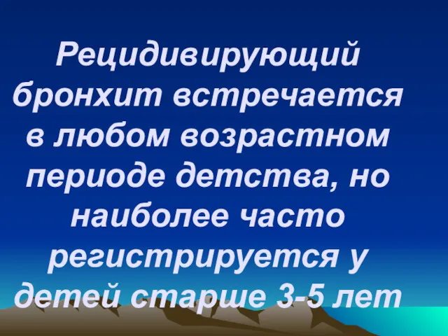 Рецидивирующий бронхит встречается в любом возрастном периоде детства, но наиболее