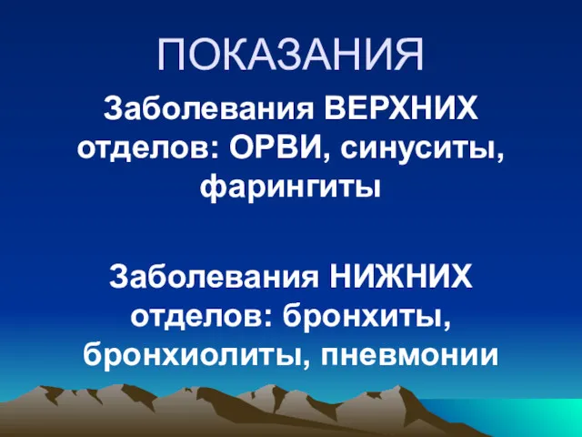 ПОКАЗАНИЯ Заболевания ВЕРХНИХ отделов: ОРВИ, синуситы, фарингиты Заболевания НИЖНИХ отделов: бронхиты, бронхиолиты, пневмонии