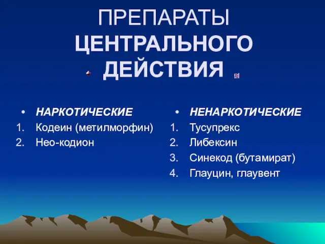 ПРОТИВОКАШЛЕВЫЕ ПРЕПАРАТЫ ЦЕНТРАЛЬНОГО ДЕЙСТВИЯ НАРКОТИЧЕСКИЕ Кодеин (метилморфин) Нео-кодион НЕНАРКОТИЧЕСКИЕ Тусупрекс Либексин Синекод (бутамират) Глауцин, глаувент