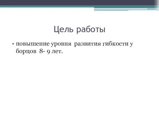 Цель работы повышение уровня развития гибкости у борцов 8- 9 лет.