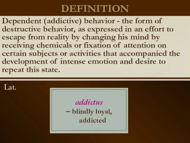 DEFINITION Lat. addictus – blindly loyal, addicted Dependent (addictive) behavior