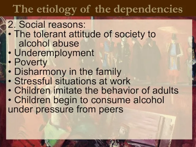 The etiology of the dependencies 2. Social reasons: • The