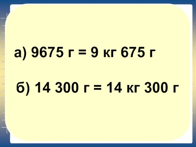 а) 9675 г = 9 кг 675 г б) 14 300 г =