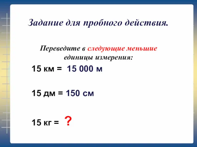 Задание для пробного действия. Переведите в следующие меньшие единицы измерения: 15 км =