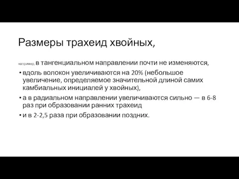 Размеры трахеид хвойных, например, в тангенциальном направлении почти не изменяются, вдоль волокон увеличиваются