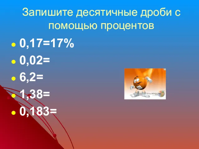 Запишите десятичные дроби с помощью процентов 0,17=17% 0,02= 6,2= 1,38= 0,183=