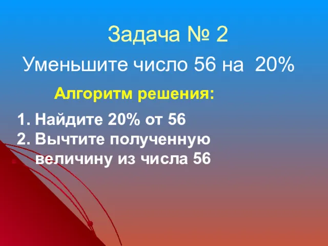 Уменьшите число 56 на 20% Задача № 2 Алгоритм решения: