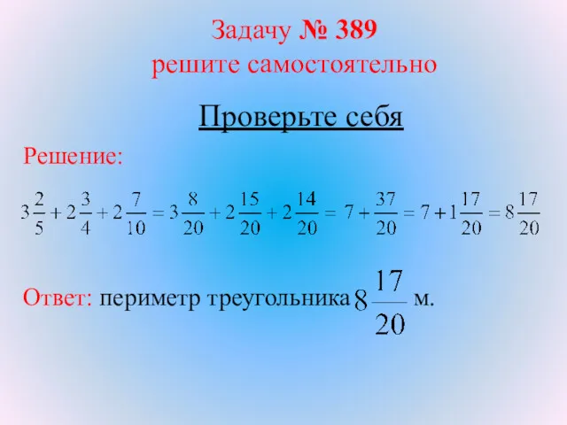 Задачу № 389 решите самостоятельно Проверьте себя Решение: Ответ: периметр треугольника м.