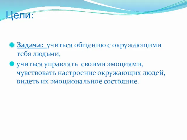 Цели: Задача: учиться общению с окружающими тебя людьми, учиться управлять