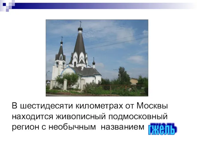 В шестидесяти километрах от Москвы находится живописный подмосковный регион с необычным названием гжель