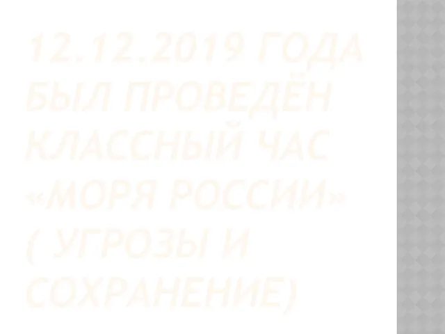 12.12.2019 ГОДА БЫЛ ПРОВЕДЁН КЛАССНЫЙ ЧАС «МОРЯ РОССИИ» ( УГРОЗЫ И СОХРАНЕНИЕ)