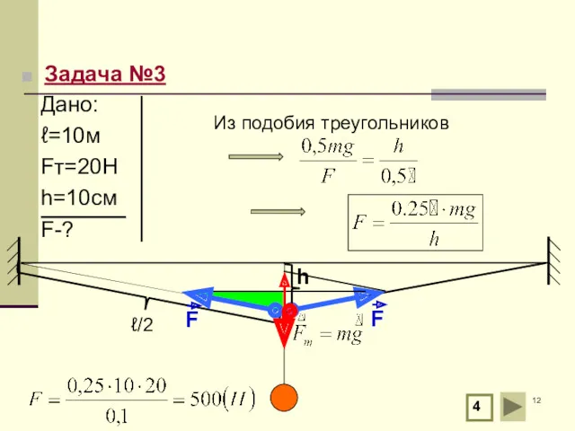 Задача №3 ℓ/2 4 Из подобия треугольников Дано: ℓ=10м Fт=20Н h=10см F-?