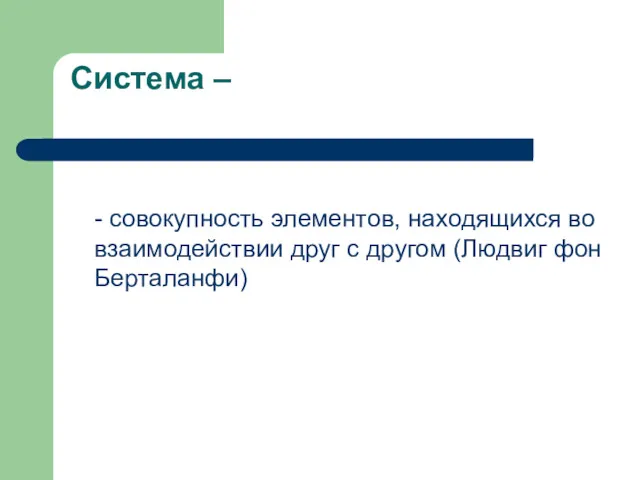 Система – - совокупность элементов, находящихся во взаимодействии друг с другом (Людвиг фон Берталанфи)