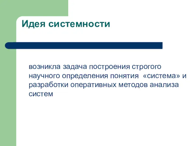 Идея системности возникла задача построения строгого научного определения понятия «система» и разработки оперативных методов анализа систем