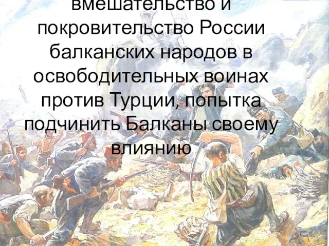 Причина войны: вмешательство и покровительство России балканских народов в освободительных