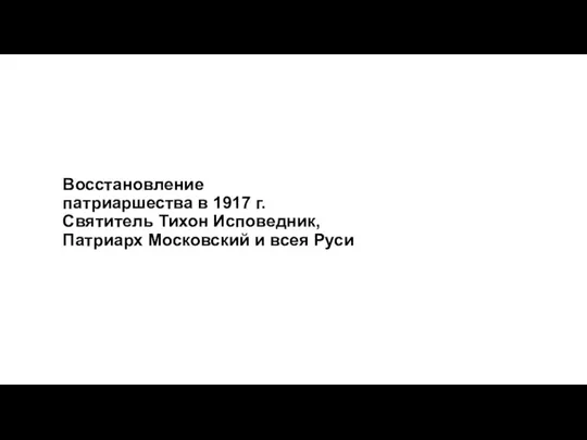 Восстановление патриаршества в 1917 г. Святитель Тихон Исповедник, Патриарх Московский и всея Руси