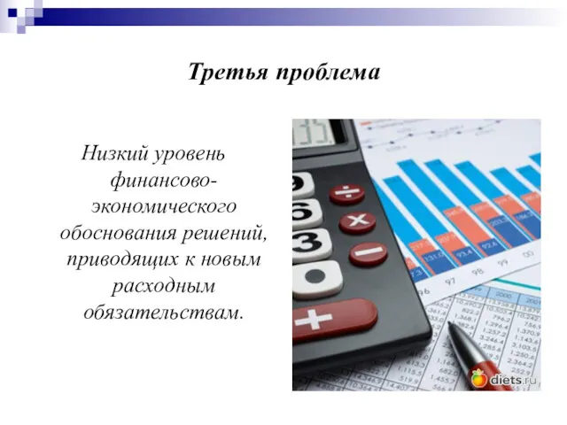 Третья проблема Низкий уровень финансово-экономического обоснования решений, приводящих к новым расходным обязательствам.