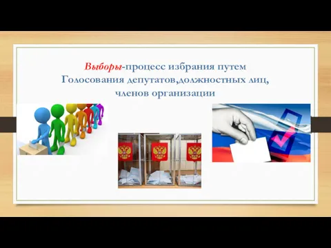 Выборы-процесс избрания путем Голосования депутатов,должностных лиц, членов организации
