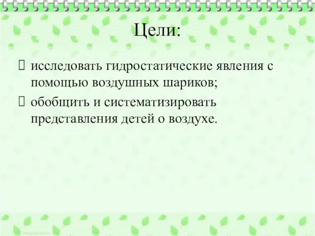 Цели: исследовать гидростатические явления с помощью воздушных шариков; обобщить и систематизировать представления детей о воздухе.