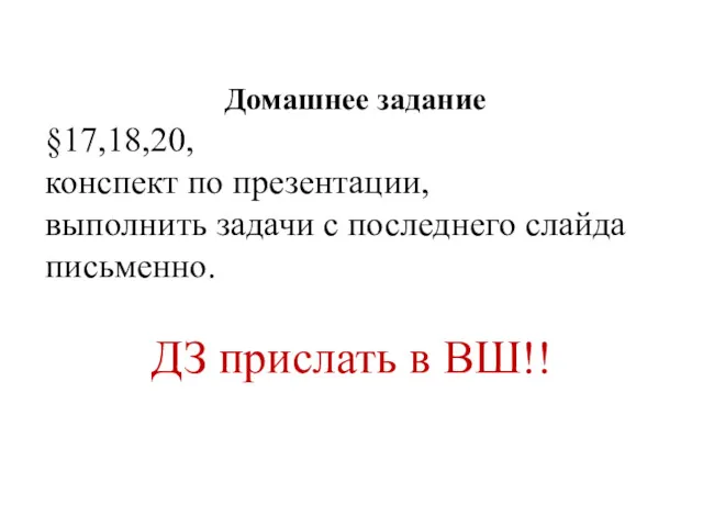 Домашнее задание §17,18,20, конспект по презентации, выполнить задачи с последнего слайда письменно. ДЗ прислать в ВШ!!