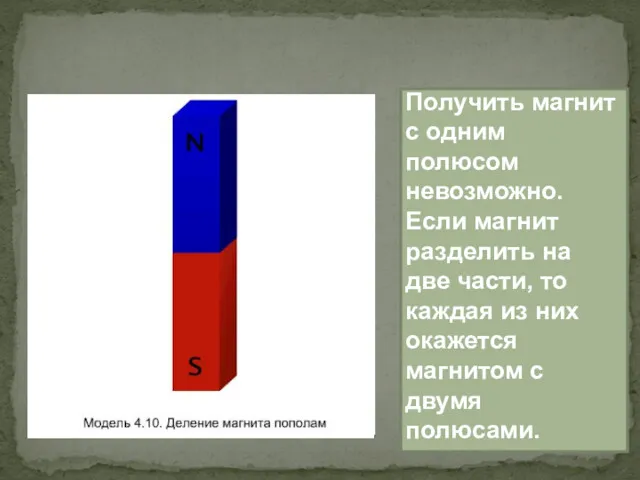 Получить магнит с одним полюсом невозможно. Если магнит разделить на