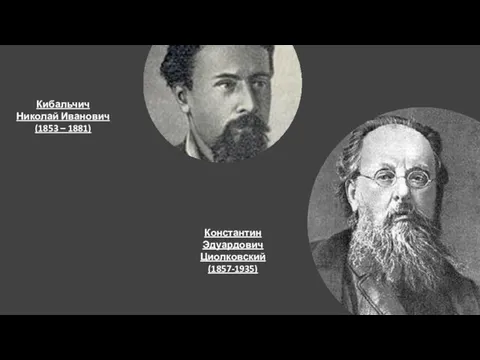 Кибальчич Николай Иванович (1853 – 1881) Константин Эдуардович Циолковский (1857-1935)