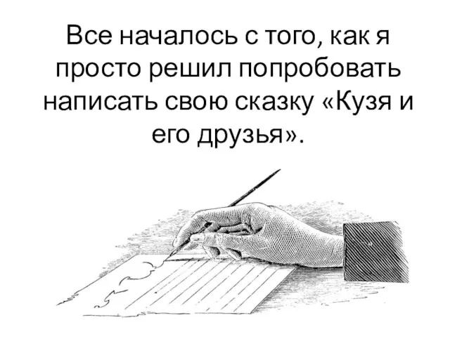 Все началось с того, как я просто решил попробовать написать свою сказку «Кузя и его друзья».