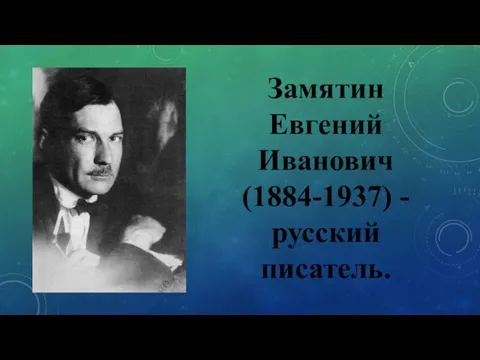 Замятин Евгений Иванович (1884-1937) - русский писатель.