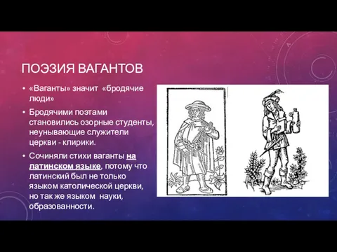 ПОЭЗИЯ ВАГАНТОВ «Ваганты» значит «бродячие люди» Бродячими поэтами становились озорные