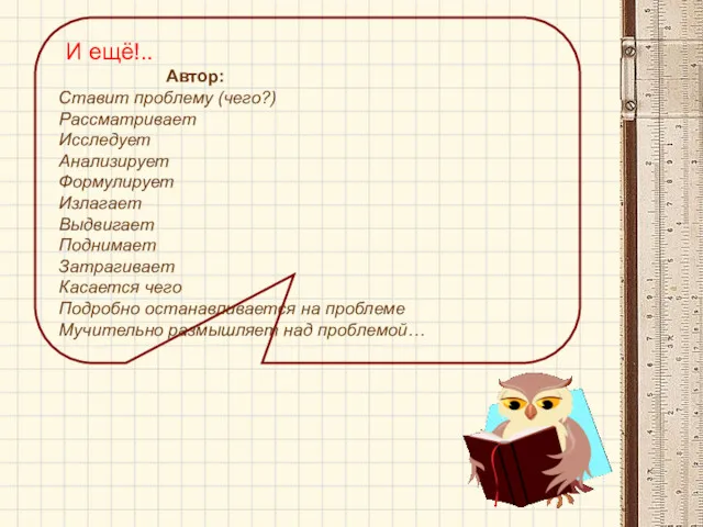 И ещё!.. Автор: Ставит проблему (чего?) Рассматривает Исследует Анализирует Формулирует Излагает Выдвигает Поднимает
