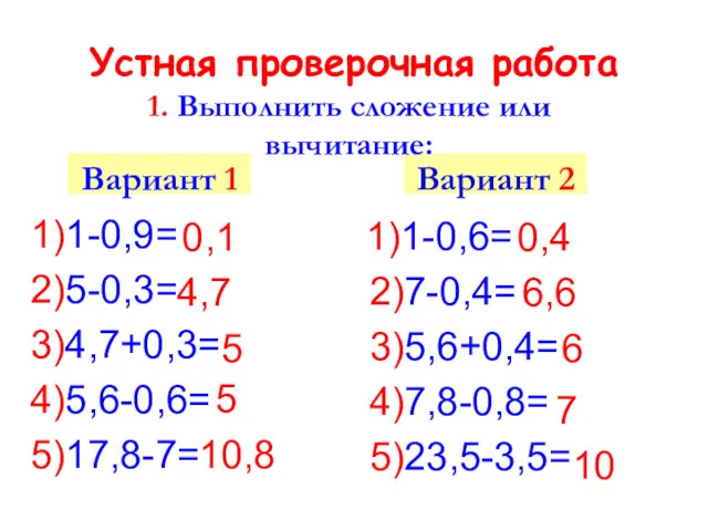 1)1-0,9= 2)5-0,3= 3)4,7+0,3= 4)5,6-0,6= 5)17,8-7= 2)7-0,4= 3)5,6+0,4= 4)7,8-0,8= 5)23,5-3,5= Вариант