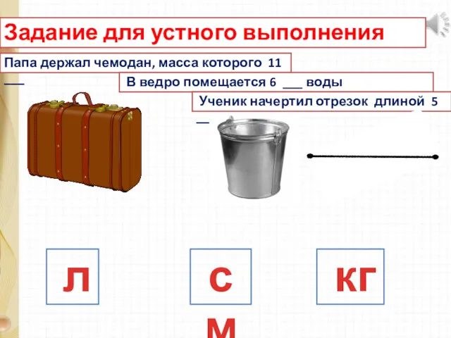 Папа держал чемодан, масса которого 11 ___ В ведро помещается