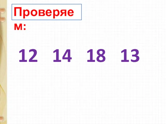 12 14 18 13 Проверяем: