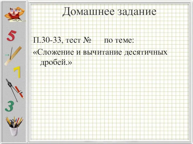 Домашнее задание П.30-33, тест № по теме: «Сложение и вычитание десятичных дробей.»