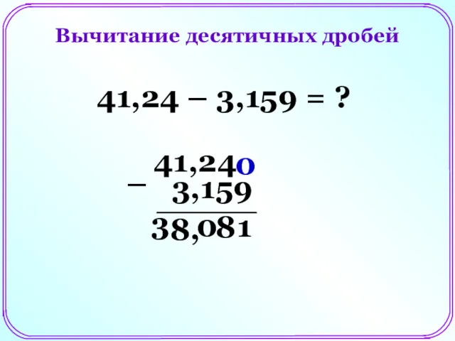 Вычитание десятичных дробей 41,24 – 3,159 = ? 41,24 3,159