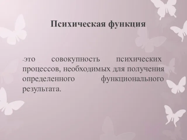 Психическая функция -это совокупность психических процессов, необходимых для получения определенного функционального результата.