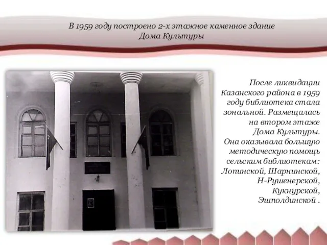 После ликвидации Казанского района в 1959 году библиотека стала зональной. Размещалась на втором