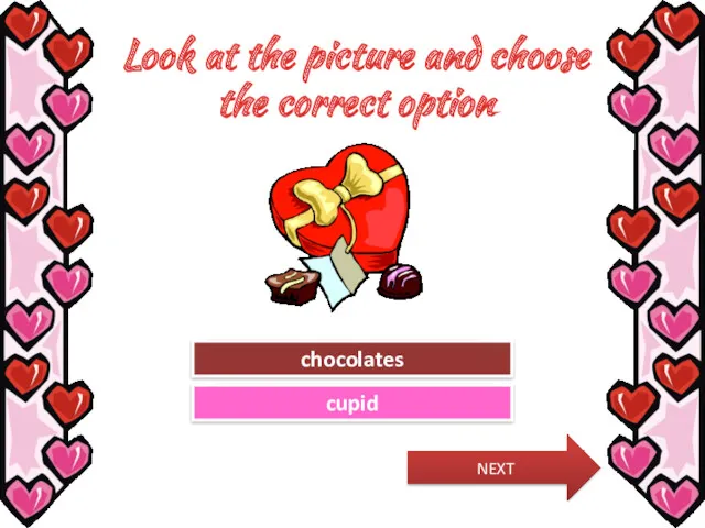 Look at the picture and choose the correct option Try Again Great Job! cupid chocolates NEXT