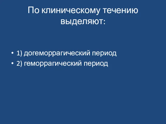 По клиническому течению выделяют: 1) догеморрагический период 2) геморрагический период