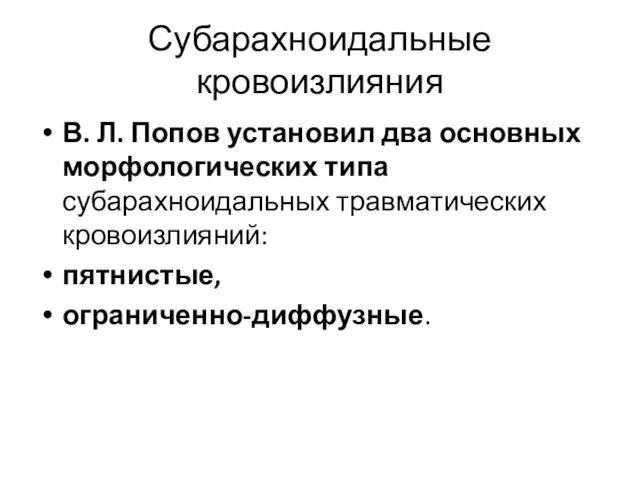 Субарахноидальные кровоизлияния В. Л. Попов установил два основных морфологических типа субарахноидальных травматических кровоизлияний: пятнистые, ограниченно-диффузные.