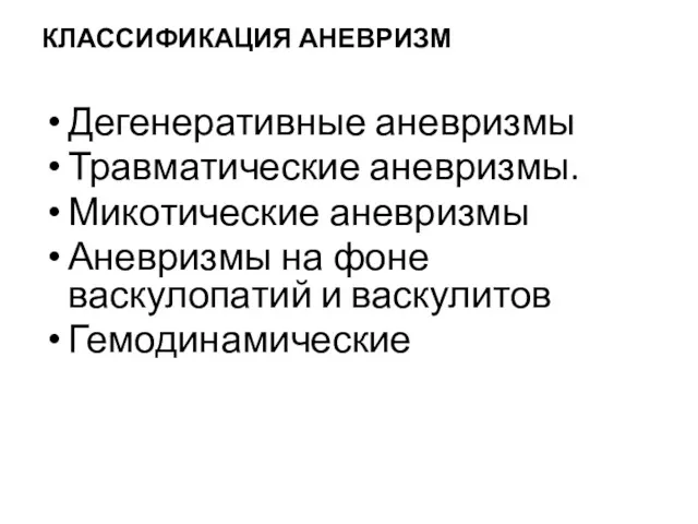 КЛАССИФИКАЦИЯ АНЕВРИЗМ Дегенеративные аневризмы Травматические аневризмы. Микотические аневризмы Аневризмы на фоне васкулопатий и васкулитов Гемодинамические