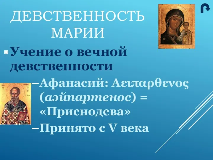 Учение о вечной девственности Афанасий: Αειπαρθενος (аэйпартенос) = «Приснодева» Принято с V века ДЕВСТВЕННОСТЬ МАРИИ