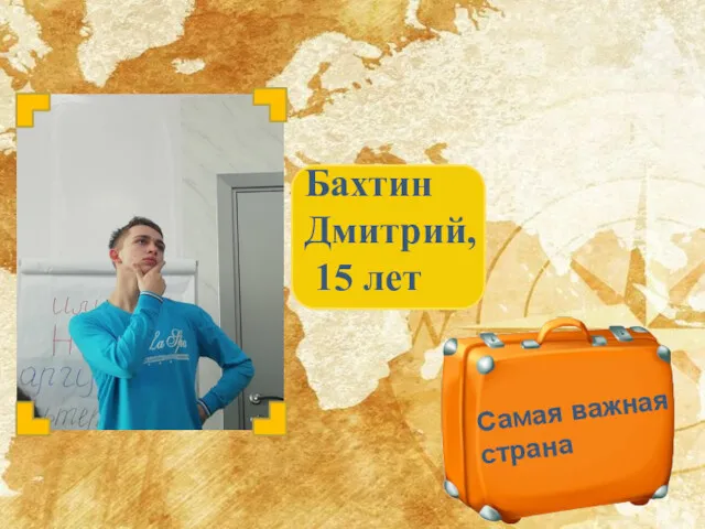 Бахтин Дмитрий, 15 лет Самая важная страна